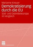 Demokratisierung durch die EU: S&uuml;d- und Ostmitteleuropa im Vergleich - Marianne Kneuer