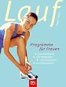 Laufprogramme f&uuml;r Frauen: Zum Abnehmen, zum Bodystylen, zum Jungbleiben, zum Entspannen und Ern&auml;hrungstipps