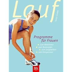 Laufprogramme f�r Frauen: Zum Abnehmen, zum Bodystylen, zum Jungbleiben, zum Entspannen und Ern�hrungstipps