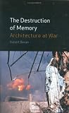The Destruction Of Memory : Architecture At War