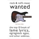Rock and Roll's Most Wanted(TM): The Top 10 Book of Lame Lyrics, Egregious Egos, and Other Oddities