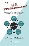 The H.R. Predicament: Balancing Functional Excellence and Process Integration...Pratical H.R. Strategies