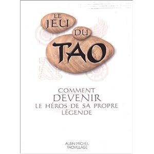 Le Jeu du Tao : Comment devenir le héros de sa propre légende