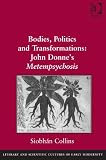 Bodies, Politics and Transformations: John Donne's Metempsychosis (Literary and Scientific Cultures of Early Modernity)