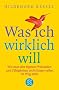 Was ich wirklich will: Wie man den eigenen W�nschen und F�higkeiten nicht l�nger selbst im Weg steht