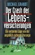 Der Crash der Lebensversicherungen: Die enttarnte L�ge von der angeblich sicheren Vorsorge