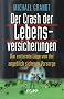 Der Crash der Lebensversicherungen: Die enttarnte L�ge von der angeblich sicheren Vorsorge