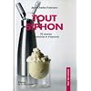 Tout siphon : 30 recettes de mousses et d'espumas