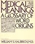 Medical Meanings: A Glossary of Word Origins