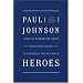 Heroes: From Alexander the Great and Julius Caesar to Churchill and de Gaulle