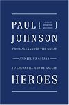 Heroes: From Alexander the Great and Julius Ceasar to Churchill and de Gaulle
