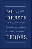  : Heroes: From Alexander the Great and Julius Caesar to Churchill and de Gaulle