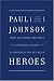 Heroes: From Alexander the Great and Julius Caesar to Churchill and de Gaulle