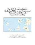 The 2007 Report on Canoes Excluding Military and Commercial Canoes: World Market Segmentation by City