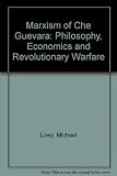The Marxism of Che Guevara : philosophy, economics and revolutionary warfare