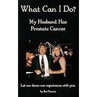What Can I Do?: My Husband Has Prostate Cancer by Bev Farmer
