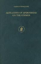 Alexander of Aphrodisias on the Cosmos (Islamic Philosophy, Theology & Science: Texts & Studies)