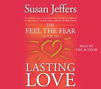 The Feel the Fear Guide to ... Lasting Love: How to Create a Superb Relationship for Life
