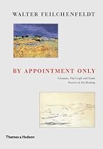By Appointment Only: C&Atilde;&copy;zanne, Van Gogh and some Secrets of Art Dealing: Cezanne, Van Gogh and Some Secrets of Art Dealing