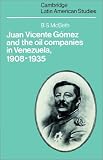 Juan Vicente Gomez and the Oil Companies in Venezuela, 1908-1935 (Cambridge Latin American Studies)