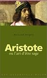 Aristote ou l\'Art d\'être sage