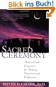 Sacred Ceremony: How to Create Ceremonies for Healing, Transitions and Celebrations