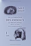 De la variation des animaux et des plantes sous l'action de la domestication: Tome 1 De la variation des animaux et des plantes sous l'action de la domestication: Tome 1