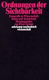 Ordnungen der Sichtbarkeit: Fotografie in Wissenschaft, Kunst und Technologie - Peter Geimer