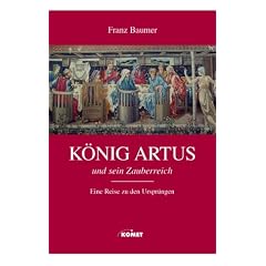 K�nig Artus und sein Zauberreich. Eine Reise auf den Spuren des K�nigs der Tafelrunde