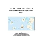The 2007-2012 World Outlook for Uncoated Freesheet Writing Tablet Paper by  Philip M. Parker