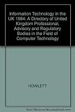 Information technology in the U.K. : a 1984 directory of United Kingdom professional, advisory and regulatory bodies in the field of computer technology