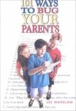 101 Ways to Bug Your Parents