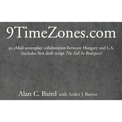 9Timezones.Com: An Email Screenplay Collaboration Between Hungary and L.A. (includes First Draft Script the Fall in Budapest)