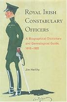 Royal Irish Constabulary Officers: A Biographical Dictionary and Genealogical Guide, 1816-1922