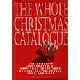 The Whole Christmas Catalogue: The Complete Compendium of Christmas Traditions, Recipes, Crafts, Carols, Lore, and More by Naomi Black, Nancy Kalish, and Loretta Mowat