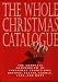 The Whole Christmas Catalogue: The Complete Compendium of Christmas Traditions, Recipes, Crafts, Carols, Lore, and More