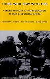 Those Who Play With Fire: Gender, Fertility and Transformation in East and Southern Africa (London School of Economics Monographs on Social Anthropology, Volume 69)