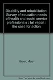Disability and rehabilitation : survey of education needs of health and social service professionals : full report : the case for action