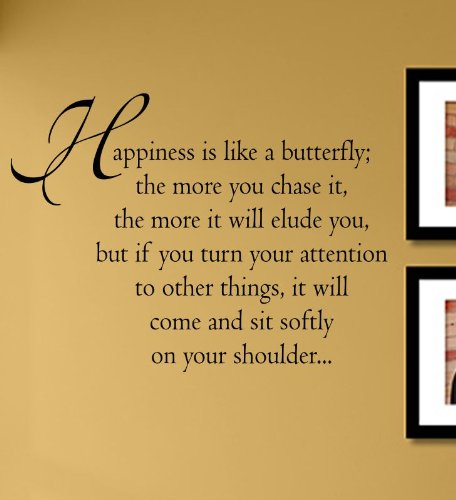 Happiness is like a butterfly; the more you chase it, the more it will elude you, but if you turn your attention to other things, it will come and sit softly on your shoulder…Vinyl Wall Decals Quotes Sayings Words Art Decor Lettering Vinyl Wall Art Inspirational Uplifting