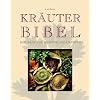 Kr�uterbibel: Heilkr�uter, Rezepte, Pflanztipps