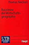 Bausteine der Wirtschaftsgeographie: Eine Einf�hrung (Uni-Taschenb�cher S): Eine Einf�hrung - Thomas Reichart