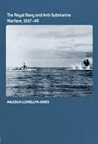 The Royal Navy and Anti-submarine Warfare, 1917-49 (Cass Series: Naval Policy and History)