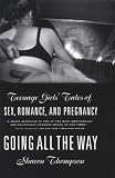 Going All the Way: Teenage Girls Tales of Sex, Romance, and Pregnancy