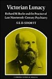 Victorian lunacy : Richard M. Bucke and the practice of late nineteenth-century psychiatry