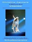 Christina Aguilera: A WikiFocus Book (WikiFocus Book Series)