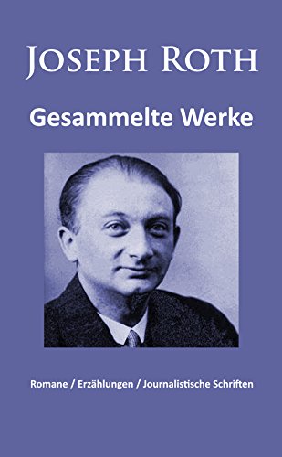 Joseph Roth - Gesammelte Werke: Romane / Erzählungen / Journalistische Schriften    (mehr als 30 Titel in einem E-Book) - Radetzkymarsch / Hiob / Die Kapuzinergruft ... Trinker / Das falsche Gewic (German Edition)