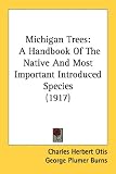Michigan Trees: A Handbook Of The Native And Most Important Introduced Species (1917)