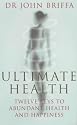 Ultimate Health: 12 Keys to Abundant Health and Happiness