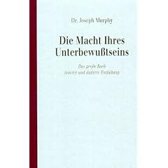 Die Macht Ihres Unterbewu�tseins. Das gro�e Buch innerer und �u�erer Entfaltung