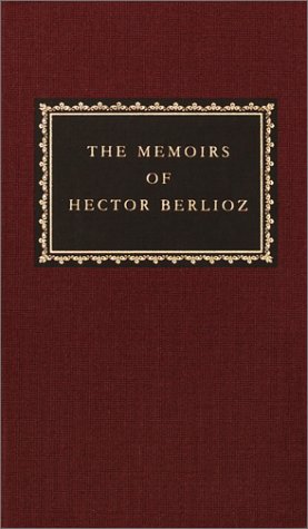 The Memoirs of Hector Berlioz (Everyman's Library Classics & Contemporary Classics)